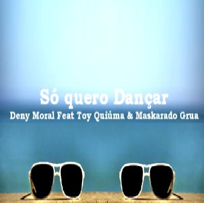 Deny Moral ft Toy Quiúma & Maskarado Grua - só quero dançar