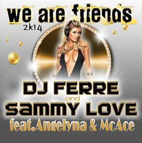 Dj Ferre & Sammy Love ft Angelyna & McAce - we are friends 2k14