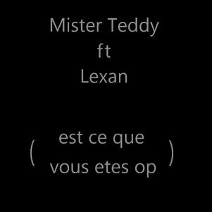 Mister Teddy ft Lexan - est-ce que vous etes OP (Prod.by Lexan)