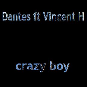 Dantes ft Vincent H - crazy boy