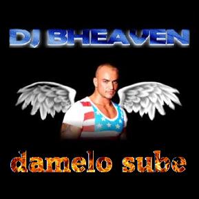 Dj Bheaven - damelo sube