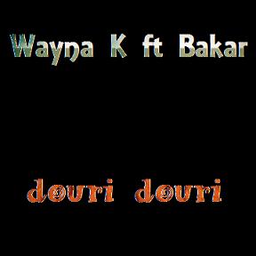 Wayna K ft Bakar - douri douri
