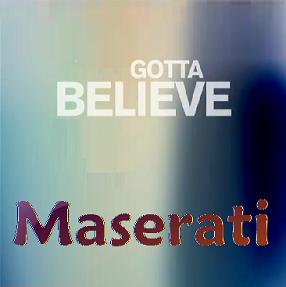 Maserati - gotta believe