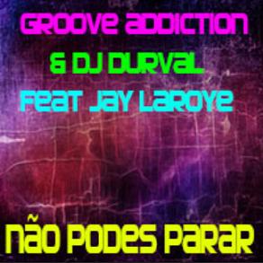Groove Addiction & Dj Durval ft Jay Laroye - não podes parar1