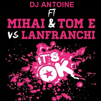 Dj Antoine ft Mihai, TomE & Lanfranchi - it's ok