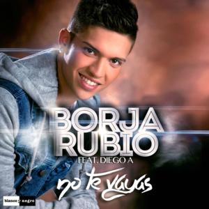 Borja Rubio ft Diego A - no te vayas