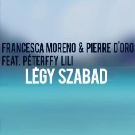 Francesca Moreno & Pierre D'Oro ft Péterffy Lili - légy szabad