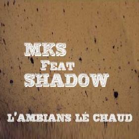 MKS ft Shadow - l'ambiance lé chaud