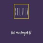 Kelvin - let me forget u