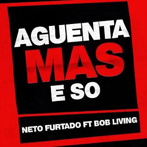 Neto Furtado ft Bob Living - aguenta mais e so