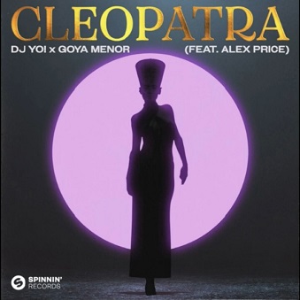 Dj Yo! ft Goya Menor & ft Alex Price – Cleopatra