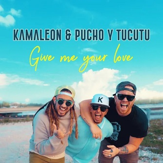 Kamaleon ft Pucho & Tucutu - give me your love